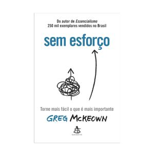Sem esforço: Torne mais fácil o que é mais importante. De Greg McKeown