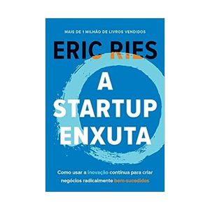 A Startup enxuta: Como usar a inovação contínua para criar negócios radicalmente bem-sucedidos. De Eric Ries. Editora Sextante